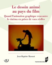 LE DESSIN ANIME AU PAYS DU FILM - QUAND L'ANIMATION GRAPHIQUE RENCONTRE LE CINEMA EN PRISES DE VUES