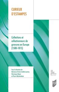 CURIEUX D'ESTAMPES - COLLECTIONS ET COLLECTIONNEURS DE GRAVURES EN EUROPE (1500-1815)