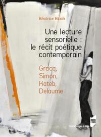 UNE LECTURE SENSORIELLE : LE RECIT POETIQUE CONTEMPORAIN - GRACQ, SIMON, KATEB, DELAUME