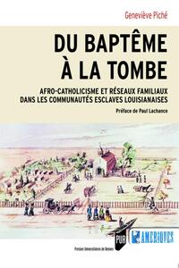 DU BAPTEME A LA TOMBE - AFRO-CATHOLICISME ET RESEAUX FAMILIAUX DANS LES COMMUNAUTES ESCLAVES LOUISIA