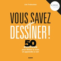 VOUS SAVEZ DESSINER ! - 50 EXERCICES POUR LIBERER LA MAIN ET APPRENDRE A VOIR