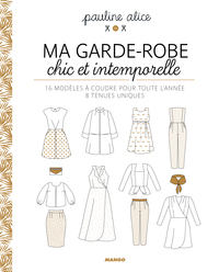 MA GARDE-ROBE CHIC ET INTEMPORELLE - 16 MODELES A COUDRE POUR TOUTE L'ANNEE, 8 TENUES UNIQUES