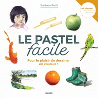 LE PASTEL FACILE - POUR LE PLAISIR DE DESSINER EN COULEUR