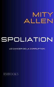 SPOLIATION - LE CANCER DE LA COURRUPTION