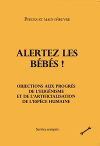 ALERTEZ LES BEBES ! - OBJECTIONS AUX PROGRES DE L EUGENISME ET DE L ARTIFICIALISATION DE L ESPECE HU