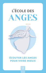 L'ECOLE DES ANGES - ECOUTER LES ANGES POUR VIVRE MIEUX