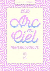 L'ARC EN CIEL NUMÉROLOGIQUE 2023 - 2