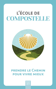 L'ECOLE DE COMPOSTELLE - PRENDRE LE CHEMIN POUR VIVRE MIEUX