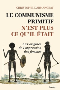 LE COMMUNISME PRIMITIF N'EST PLUS CE QU'IL ETAIT (NED 2022) - AUX ORIGINES DE LA OPPRESSION DES FEMM