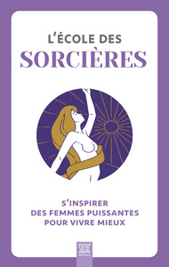 L'ECOLE DES SORCIERES - S'INSPIRER DES FEMMES PUISSANTES POUR VIVRE MIEUX