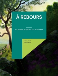 A REBOURS - UN ROMAN DE JORIS-KARL HUYSMANS