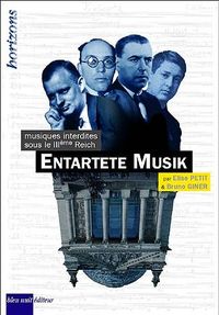 ENTARTETE MUSIK - MUSIQUES INTERDITES SOUS LE IIIE REICH