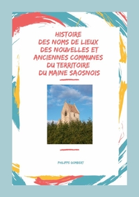 HISTOIRE DES NOMS DE LIEUX DES NOUVELLES & ANCIENNES COMMUNES DU TERRITOIRE DU MAINE SAOSNOIS