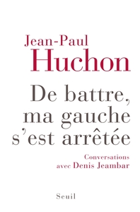 DE BATTRE, MA GAUCHE S'EST ARRETEE - CONVERSATIONS AVEC DENIS JEAMBAR