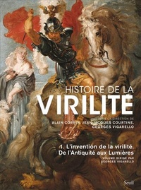 Histoire de la virilité, t. 1. L'invention de la virilité. De l'Antiquité aux Lumières