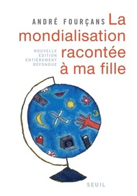 LA MONDIALISATION RACONTEE A MA FILLE. NOUVELLE EDITION ENTIEREMENT REFONDUE