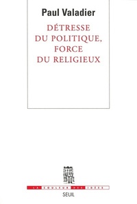 DETRESSE DU POLITIQUE, FORCE DU RELIGIEUX