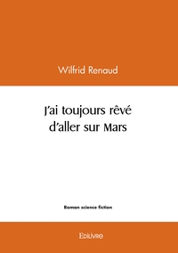 J'ai toujours rêvé d'aller sur Mars