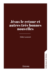 Jésus le retour et autres très bonnes nouvelles