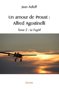 Un amour de Proust Alfred Agostinelli - Tome 2