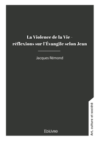 La violence de la vie - réflexions sur l'Évangile selon Jean