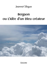 Bergson ou L'Idée d'un Dieu créateur