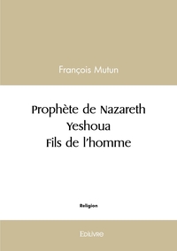 Prophète de Nazareth - Yeshoua - Fils de l'homme