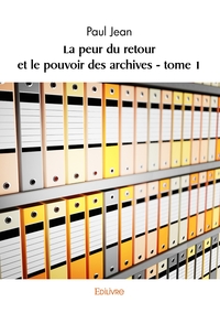 La peur du retour et le pouvoir des archives - Tome 1