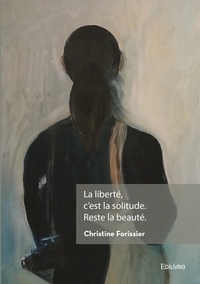 La liberté, c'est la solitude. Reste la beauté.