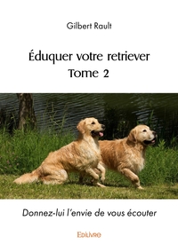 Éduquer votre retriever - Tome 2