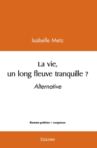 La vie, un long fleuve tranquille ? Alternative