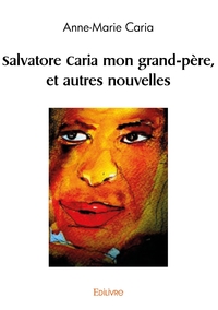 Salvatore Caria mon grand-père, et autres nouvelles