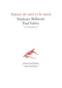 AUTOUR DE MOI ET LA MAIN - CORRESPONDANCE STEPHANE MALLARME / PAUL VALERY