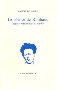 LE SILENCE DE RIMBAUD - PETITE CONTRIBUTION AU MYTHE
