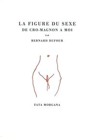 LA FIGURE DU SEXE, DE CRO-MAGNON A MOI