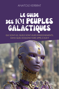 Le guide des 101 peuples galactiques - Qui sont-ils, quels sont leurs enseignements, dans quel domaine faire appel à eux ?