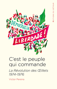 C'EST LE PEUPLE QUI COMMANDE - LA REVOLUTION DES OEILLETS 1974-1976