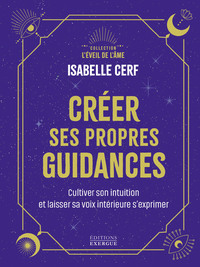 Créer ses propres guidances - Cultiver son intuition et laisser sa voix intérieure s'exprimer