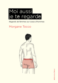 MOI AUSSI JE TE REGARDE - REGARDS DE FEMMES SUR CORPS D'HOMMES - ILLUSTRATIONS, NOIR ET BLANC