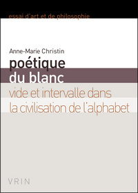 POETIQUE DU BLANC - VIDE ET INTERVALLE DANS LA CIVILISATION DE L'ALPHABET