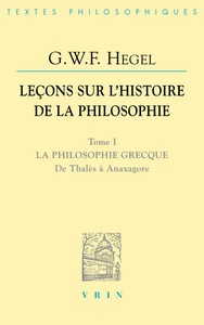 LECONS SUR L'HISTOIRE DE LA PHILOSOPHIE I - LA PHILOSOPHIE GRECQUE. DE THALES A ANAXAGORE