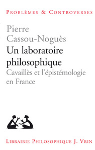 UN LABORATOIRE PHILOSOPHIQUE - CAVAILLES ET L'EPISTEMOLOGIE EN FRANCE