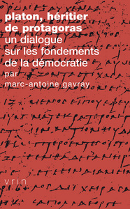 PLATON, HERITIER DE PROTAGORAS - UN DIALOGUE SUR LES FONDEMENTS DE LA DEMOCRATIE