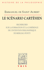 LE SCENARIO CARTESIEN - RECHERCHES SUR LA FORMATION ET LA COHERENCE DE L'INTENTION PHILOSOPHIQUE DE