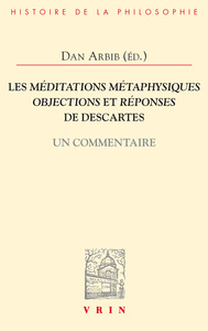 LES MEDITATIONS METAPHYSIQUES, OBJECTIONS ET REPONSES DE DESCARTES - UN COMMENTAIRE