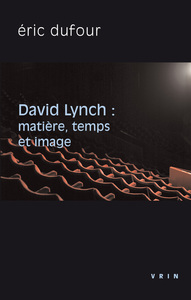 DAVID LYNCH - MATIERE, TEMPS ET IMAGE