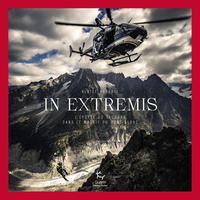 IN EXTREMIS - L'EPOPEE DU SECOURS DANS LE MASSIF DU MONT-BLANC