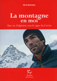 La Montagne en moi - Une vie d'alpiniste sous le signe du Cervin