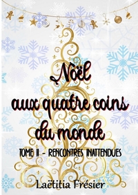 NOEL AUX QUATRE COINS DU MONDE - TOME II - RENCONTRES INATTENDUES