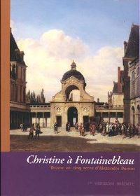 CHRISTINE A FONTAINEBLEAU - DRAME EN CINQ ACTES D'ALEXANDRE DUMAS (PREMIERE VERSION INEDITE)